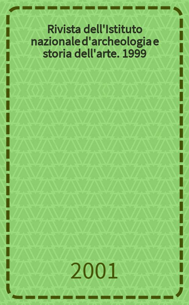 Rivista dell'Istituto nazionale d'archeologia e storia dell'arte. 1999