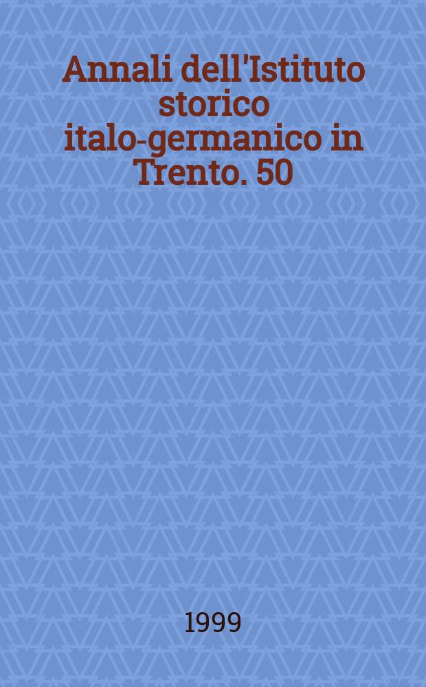 Annali dell'Istituto storico italo-germanico in Trento. 50 : Fonti ecclesiastiche per la storia sociale e religiosa d'Europa: XV-XVIII secolo