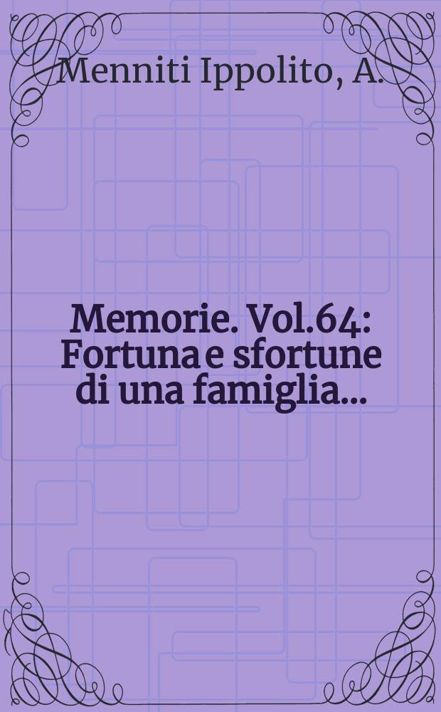 Memorie. Vol.64 : Fortuna e sfortune di una famiglia ...