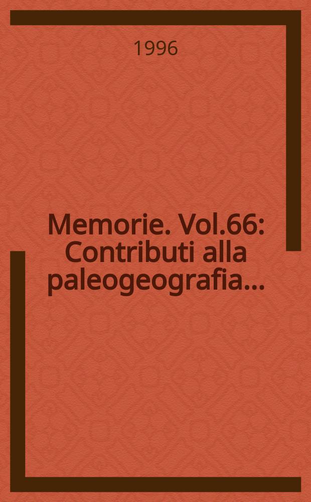 Memorie. Vol.66 : Contributi alla paleogeografia ...