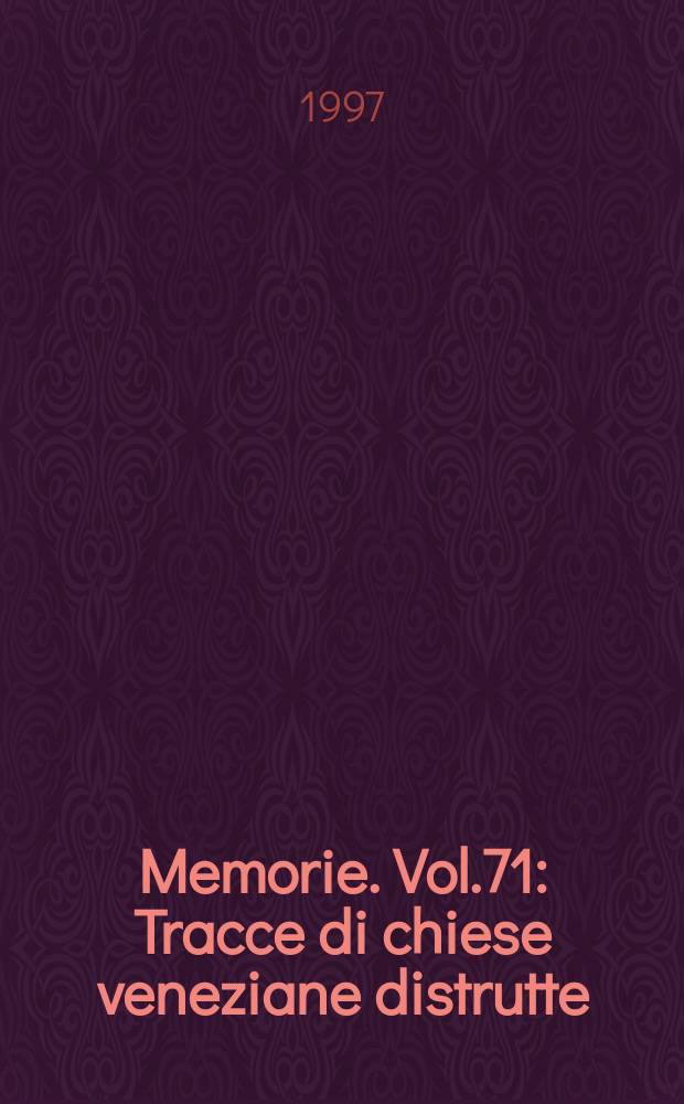 Memorie. Vol.71 : Tracce di chiese veneziane distrutte