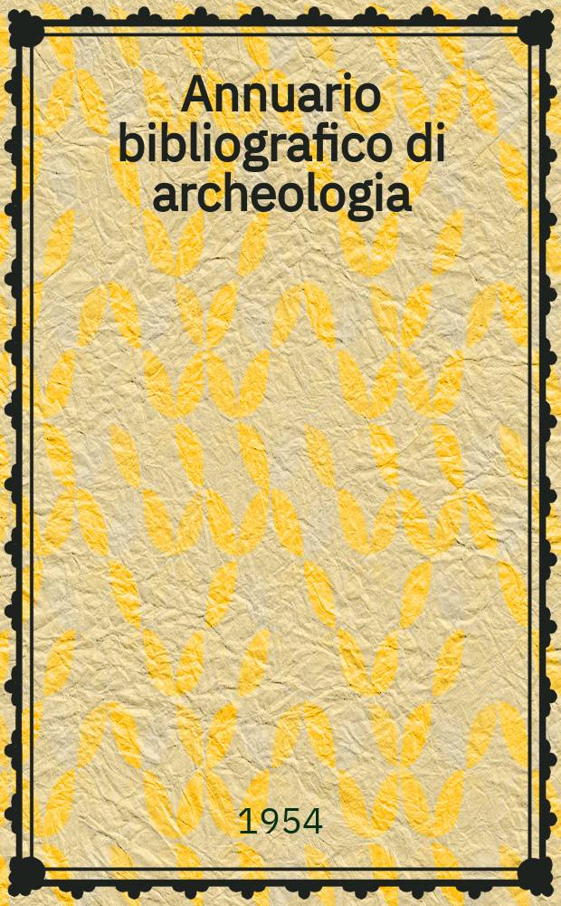 Annuario bibliografico di archeologia : (Opere e periodici entrati in Biblioteca con la data di pubblicazione del ...). Anno1 : 1952