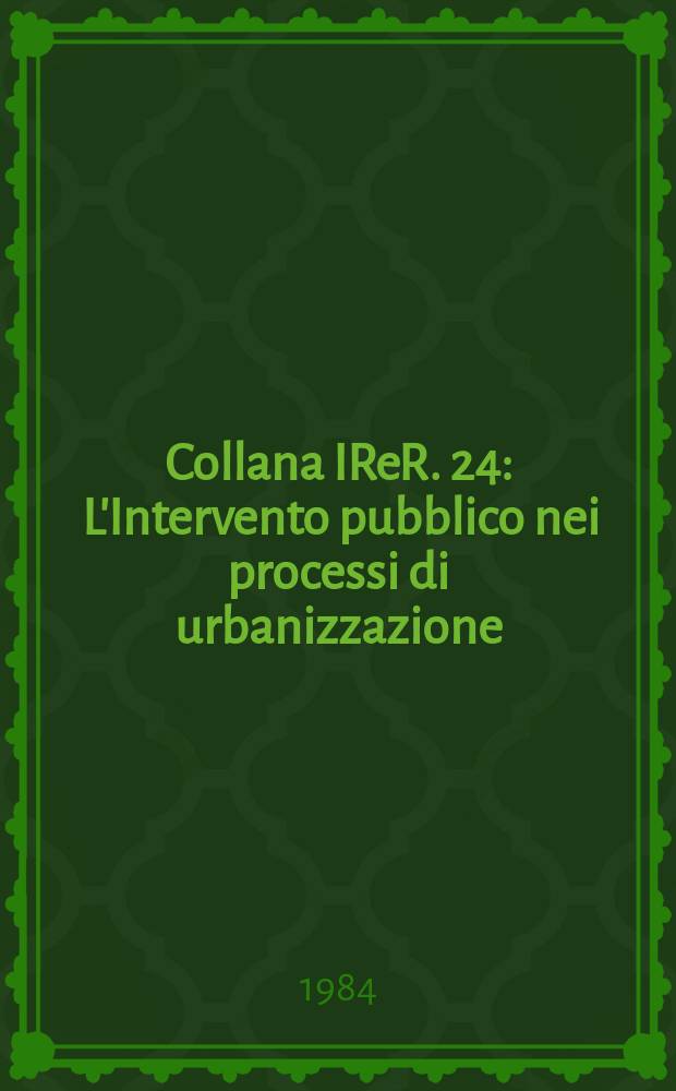 Collana IReR. 24 : L'Intervento pubblico nei processi di urbanizzazione