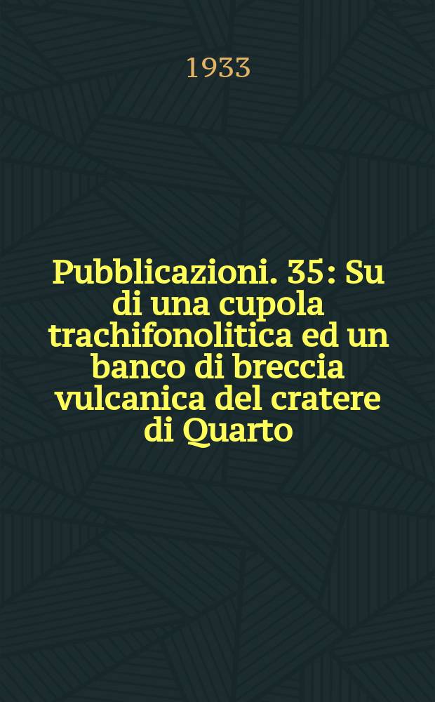 Pubblicazioni. 35 : Su di una cupola trachifonolitica ed un banco di breccia vulcanica del cratere di Quarto (Campi fiegrei)