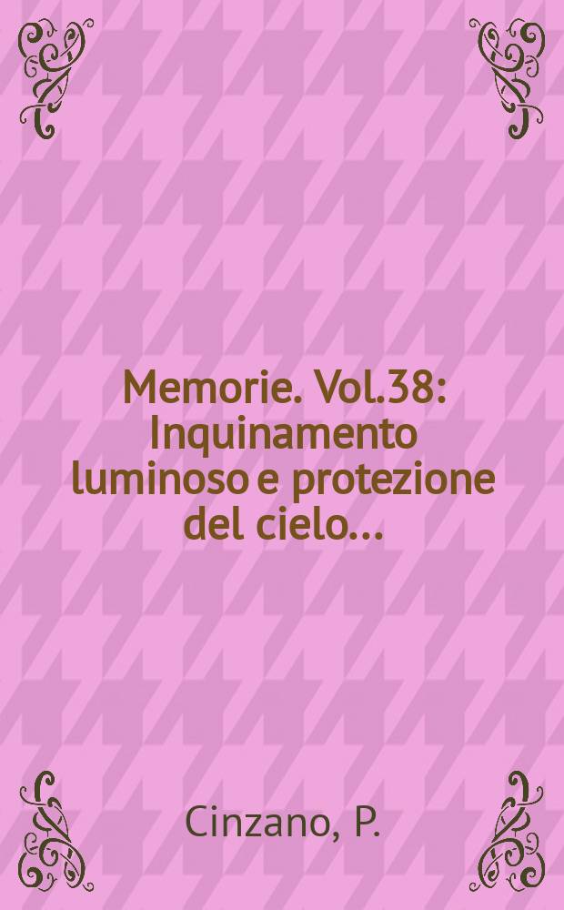 Memorie. Vol.38 : Inquinamento luminoso e protezione del cielo ...
