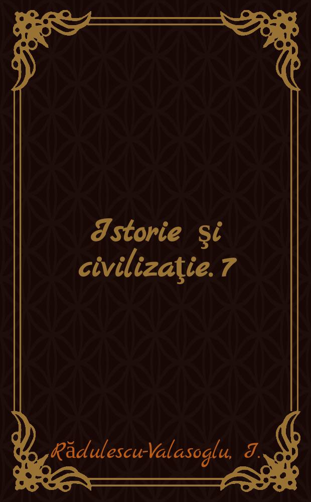 Istorie şi civilizaţie. 7 : Alexandru Ioan Cuza