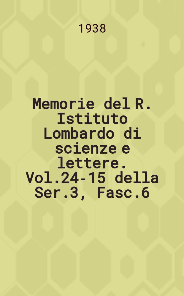 Memorie del R. Istituto Lombardo di scienze e lettere. Vol.24-15 della Ser.3, Fasc.6