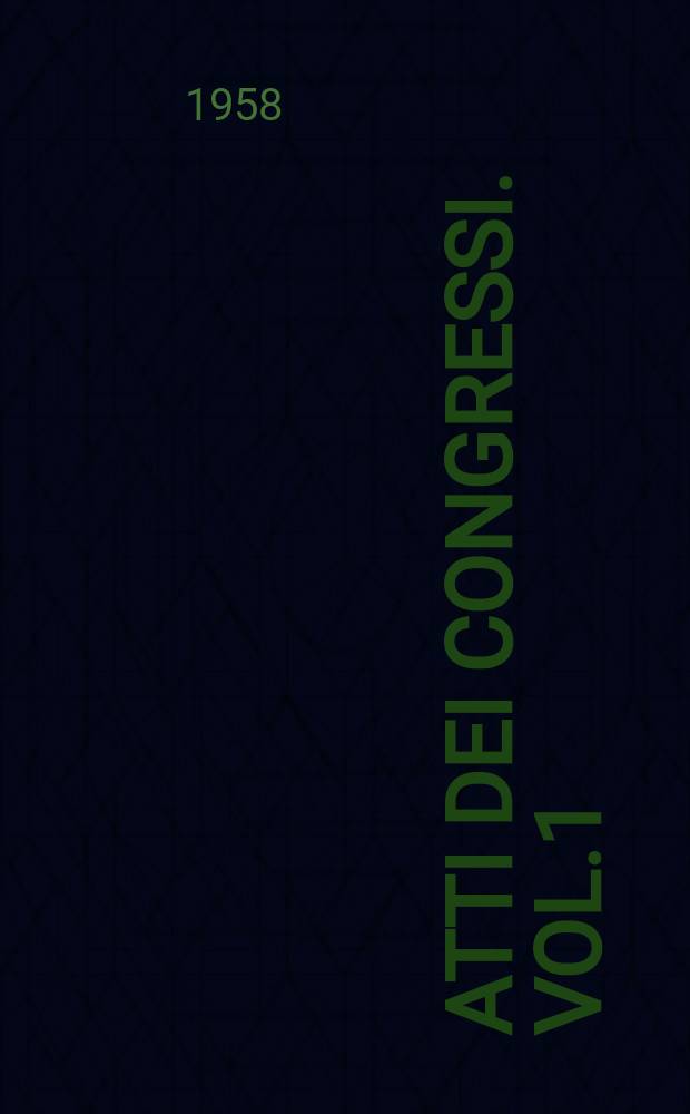 Atti dei congressi. Vol.1 : Istituto per la storia del risorgimento italiano. Congresso 33. Messina 1954. Atti del 33 Congresso di storia del risorgimento italiano
