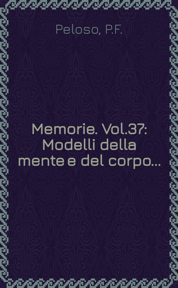 Memorie. Vol.37 : Modelli della mente e del corpo ...