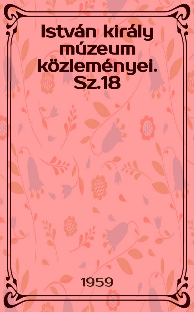 Istv&aacute;n kir&aacute;ly m&uacute;zeum k&ouml;zlem&eacute;nyei. Sz.18 : Sereg&eacute;lyes paraszts&aacute;ga a XVIII sz&aacute;zadban