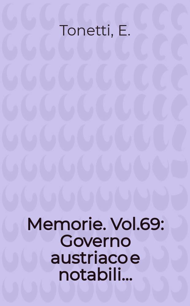 Memorie. Vol.69 : Governo austriaco e notabili ...