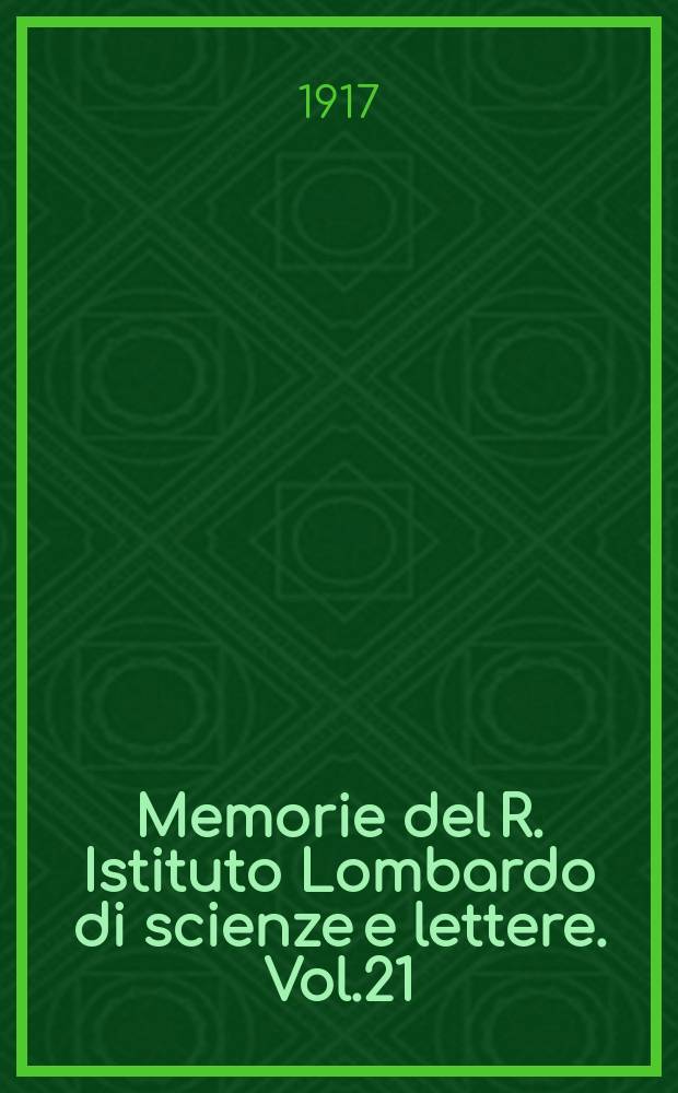 Memorie del R. Istituto Lombardo di scienze e lettere. Vol.21 (1917), 12 della Ser.3, Fasc.11