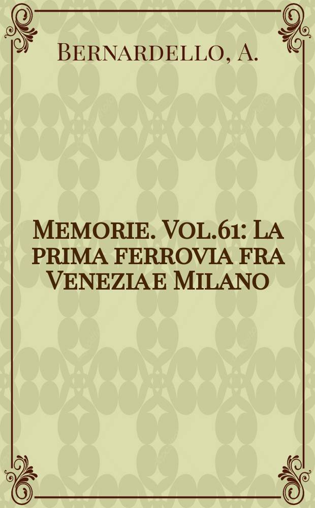 Memorie. Vol.61 : La prima ferrovia fra Venezia e Milano