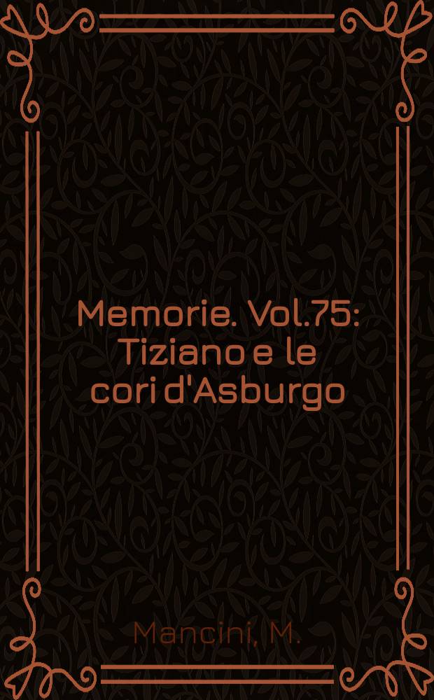Memorie. Vol.75 : Tiziano e le cori d'Asburgo