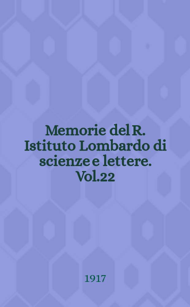 Memorie del R. Istituto Lombardo di scienze e lettere. Vol.22 (1917), 13 della Ser.3, Fasc.2