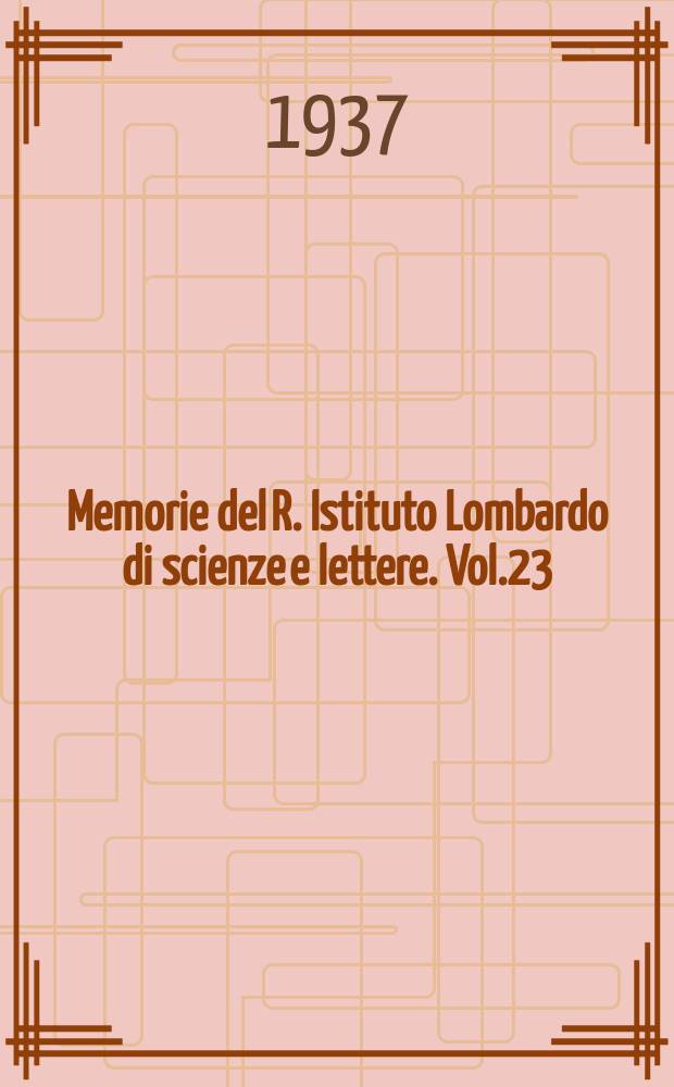 Memorie del R. Istituto Lombardo di scienze e lettere. Vol.23 (1935), 13 della Ser.3, Fasc.6