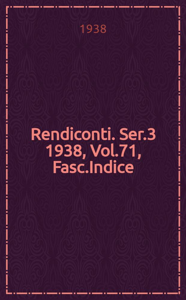 Rendiconti. Ser.3 1938, Vol.71, Fasc.Indice