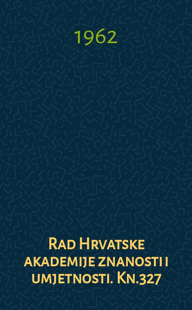 Rad Hrvatske akademije znanosti i umjetnosti. Kn.327