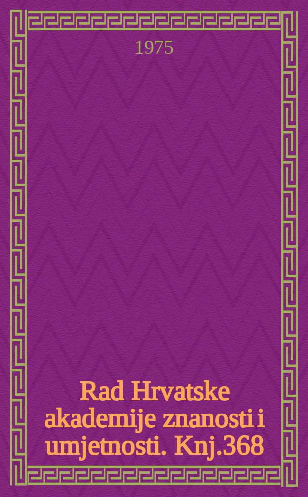 Rad Hrvatske akademije znanosti i umjetnosti. Knj.368