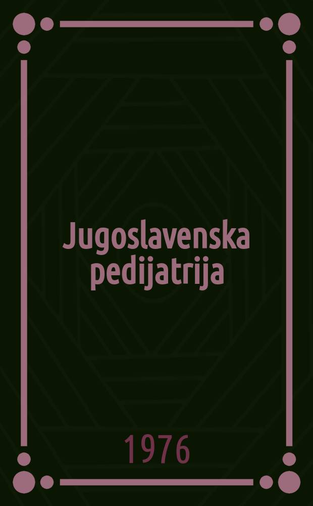 Jugoslavenska pedijatrija : Časopis Udruženja pedijatara Jugoslavije. G.19 1976, Br.3/4