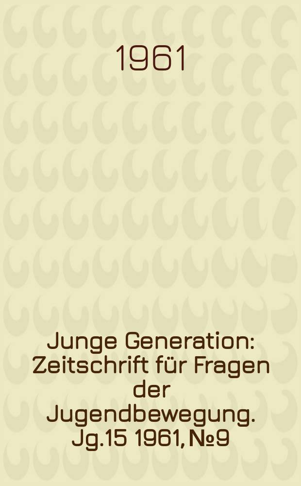 Junge Generation : Zeitschrift für Fragen der Jugendbewegung. Jg.15 1961, №9