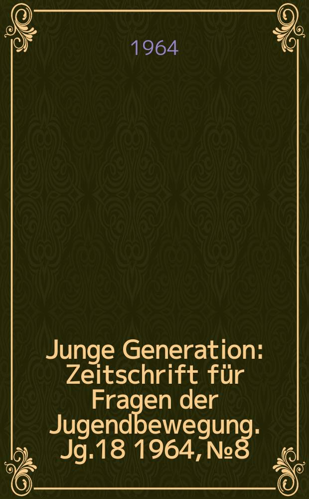 Junge Generation : Zeitschrift für Fragen der Jugendbewegung. Jg.18 1964, №8