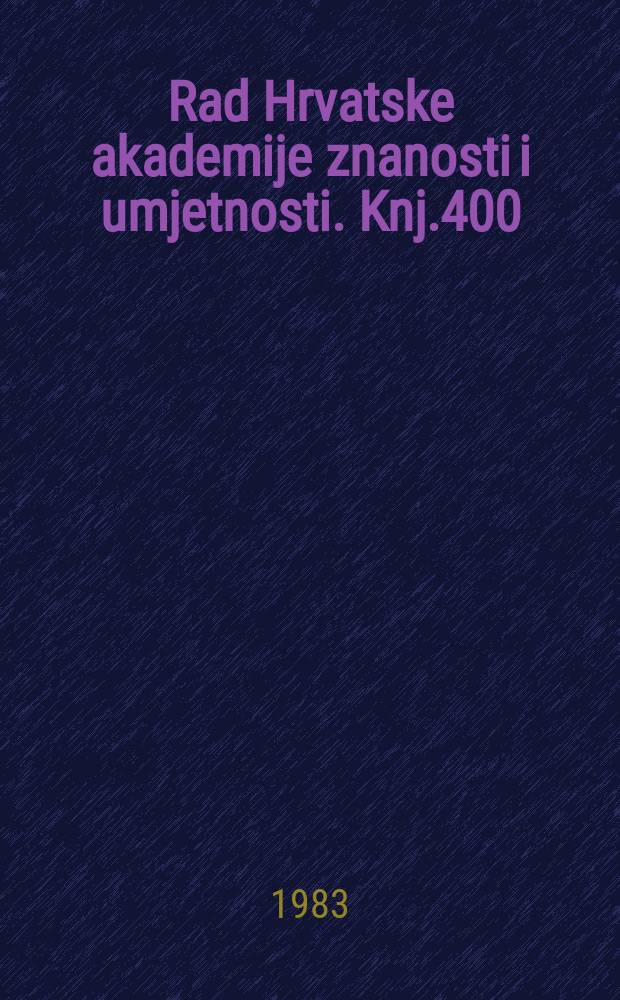 Rad Hrvatske akademije znanosti i umjetnosti. Knj.400