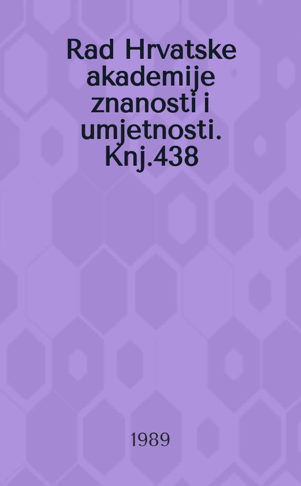 Rad Hrvatske akademije znanosti i umjetnosti. Knj.438