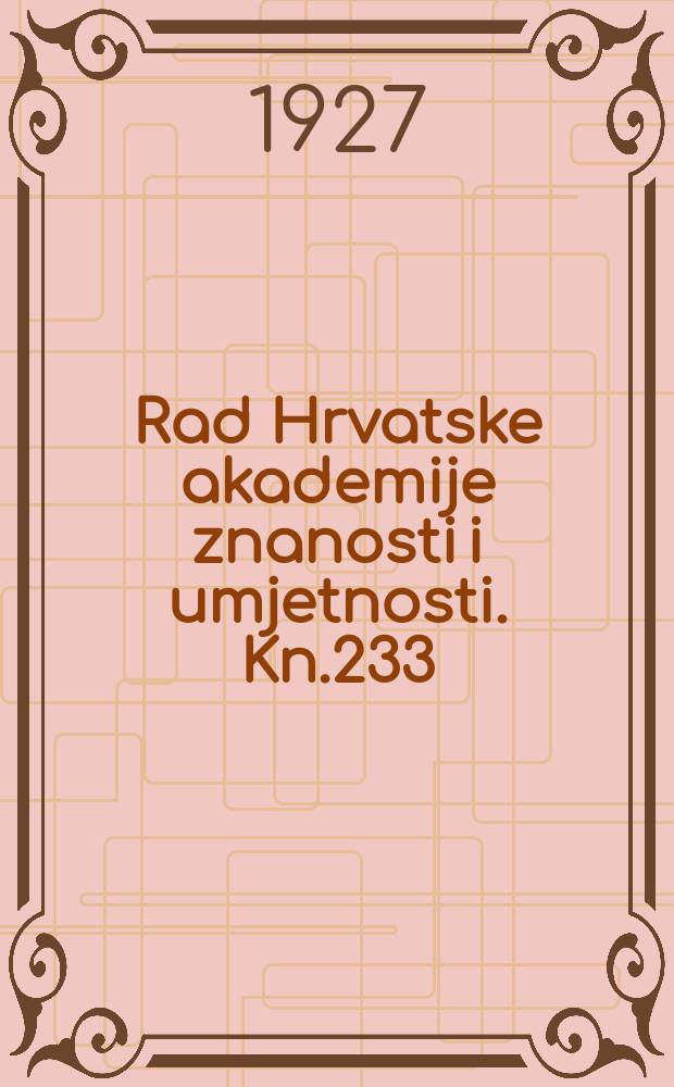Rad Hrvatske akademije znanosti i umjetnosti. Kn.233