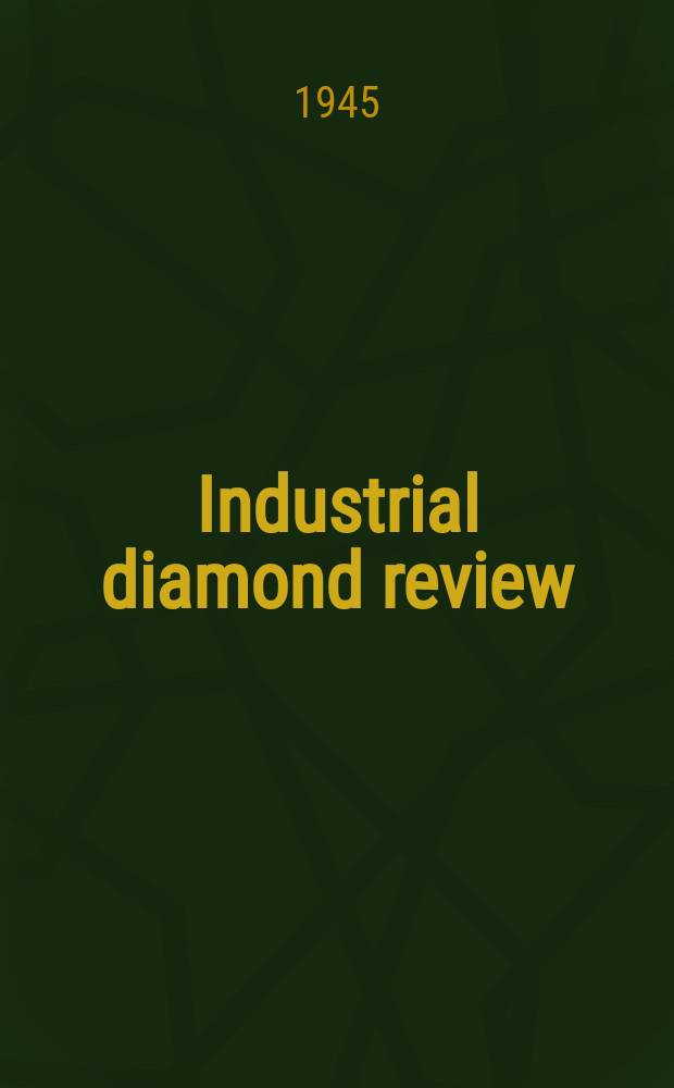 Industrial diamond review : A magazine for precision engineers, makers and users of diamond dies and tools, hard materials and abrasives : Ed. arthur Tremayne
