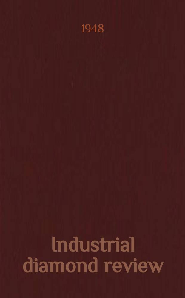 Industrial diamond review : A magazine for precision engineers, makers and users of diamond dies and tools, hard materials and abrasives Ed. arthur Tremayne. Vol.8, №86