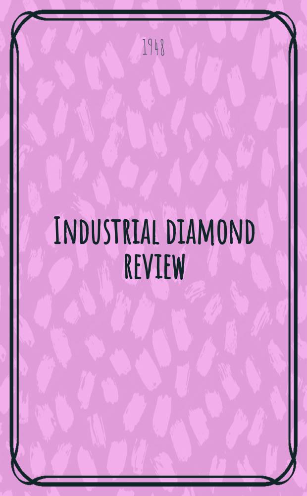 Industrial diamond review : A magazine for precision engineers, makers and users of diamond dies and tools, hard materials and abrasives Ed. arthur Tremayne. Vol.8, №87