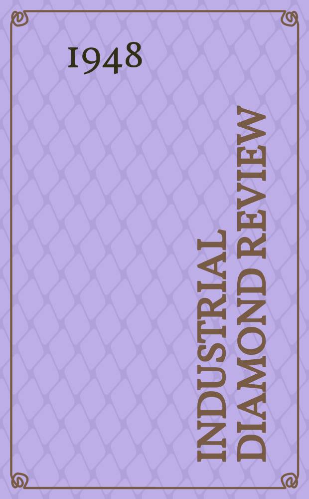 Industrial diamond review : A magazine for precision engineers, makers and users of diamond dies and tools, hard materials and abrasives Ed. arthur Tremayne. Vol.8, №89