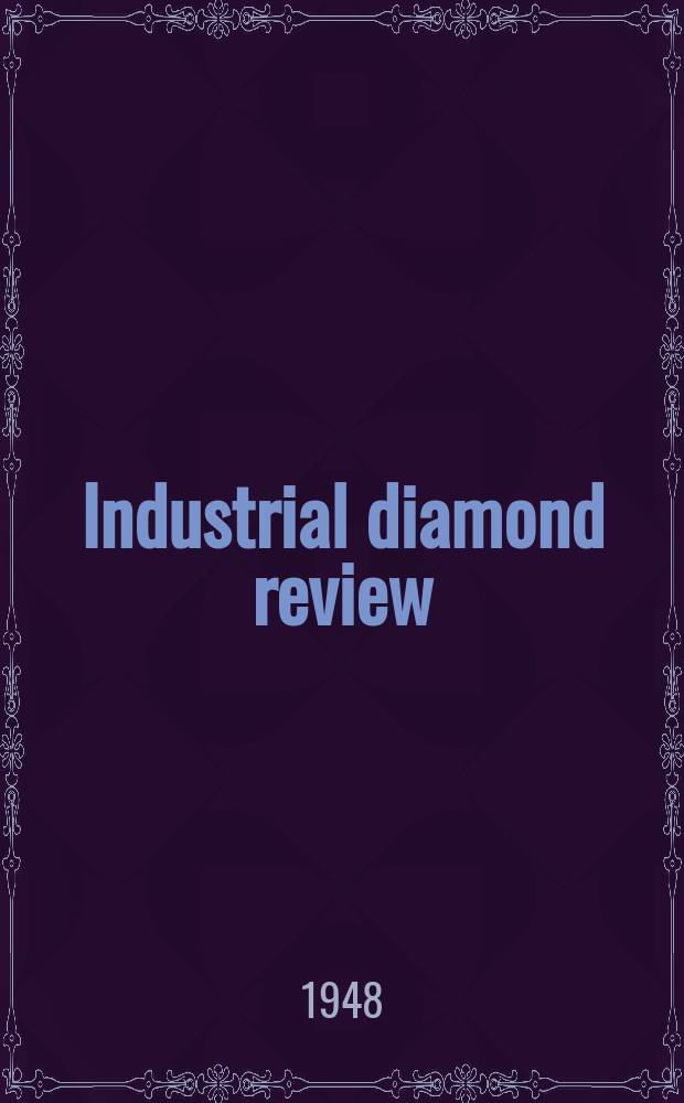 Industrial diamond review : A magazine for precision engineers, makers and users of diamond dies and tools, hard materials and abrasives Ed. arthur Tremayne. Vol.8, №96
