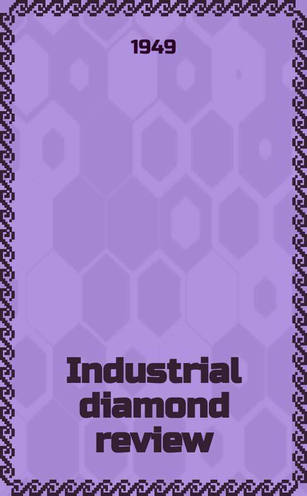 Industrial diamond review : A magazine for precision engineers, makers and users of diamond dies and tools, hard materials and abrasives Ed. arthur Tremayne. Vol.9, №99