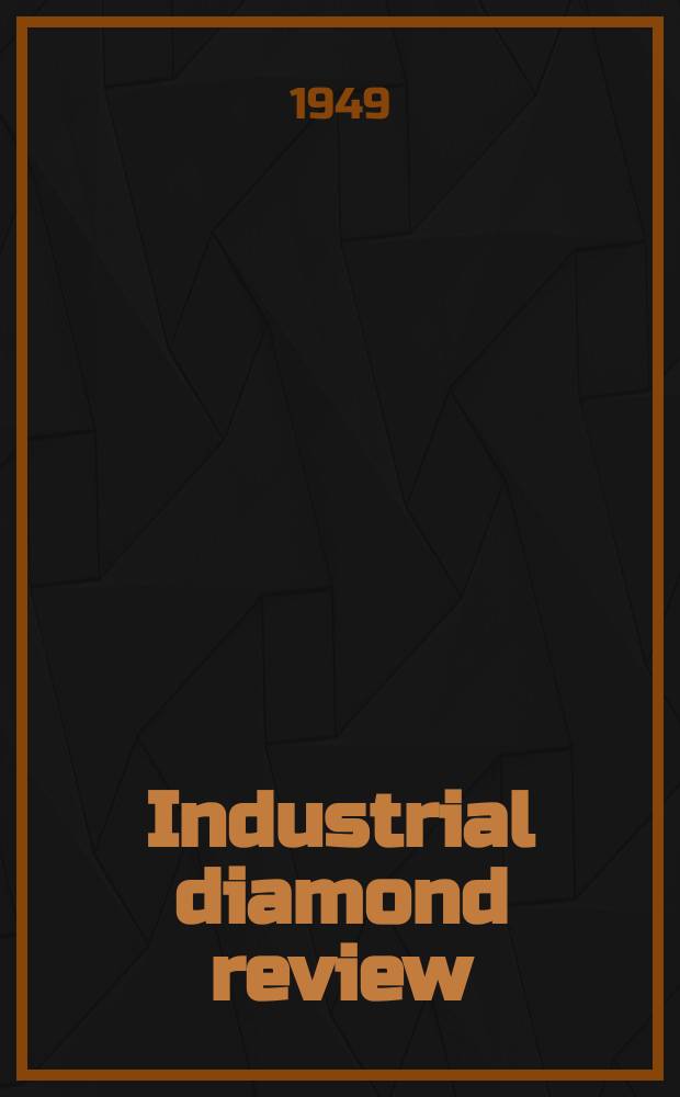 Industrial diamond review : A magazine for precision engineers, makers and users of diamond dies and tools, hard materials and abrasives Ed. arthur Tremayne. Vol.9, №100