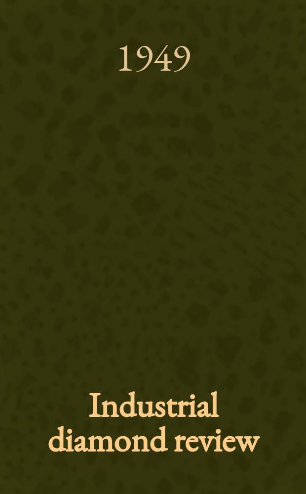 Industrial diamond review : A magazine for precision engineers, makers and users of diamond dies and tools, hard materials and abrasives Ed. arthur Tremayne. Vol.9, №101