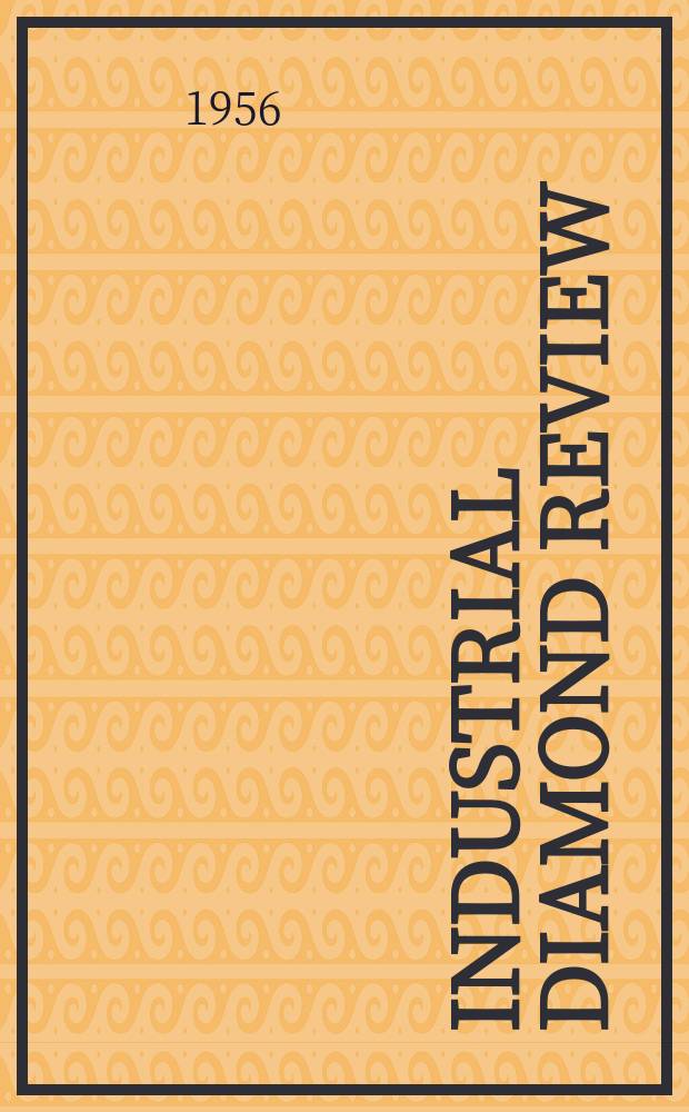 Industrial diamond review : A magazine for precision engineers, makers and users of diamond dies and tools, hard materials and abrasives Ed. arthur Tremayne. Vol.16, №193