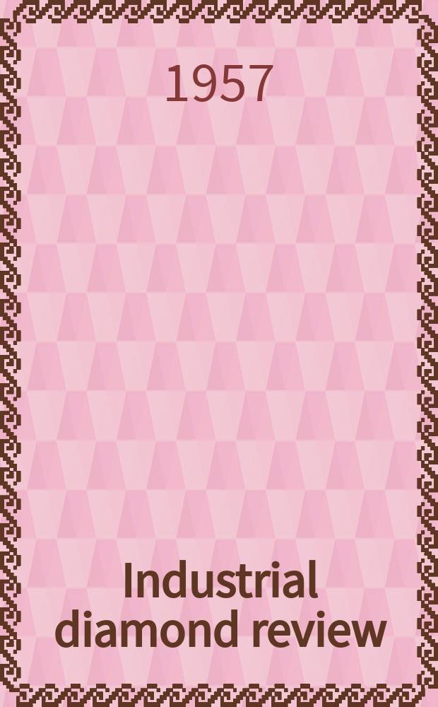 Industrial diamond review : A magazine for precision engineers, makers and users of diamond dies and tools, hard materials and abrasives Ed. arthur Tremayne. Vol.17, №196