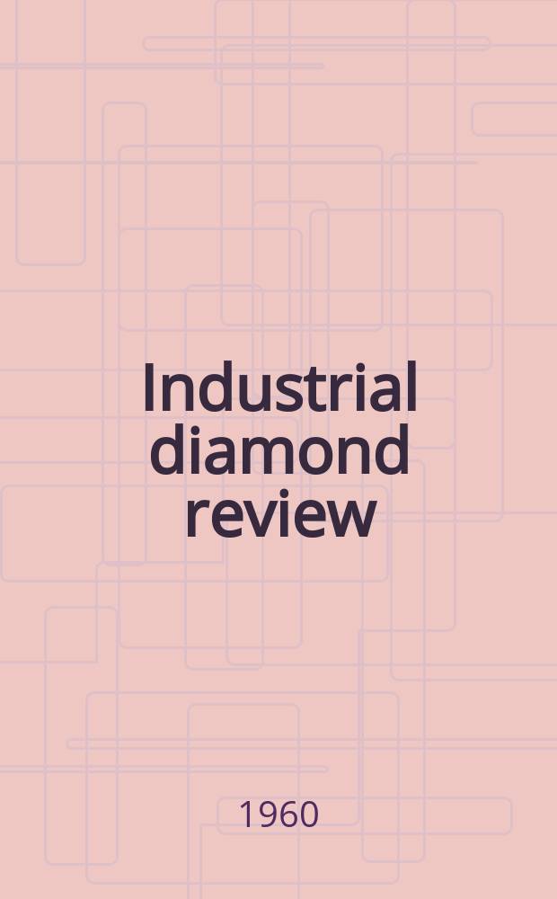 Industrial diamond review : A magazine for precision engineers, makers and users of diamond dies and tools, hard materials and abrasives Ed. arthur Tremayne. Vol.20, №238