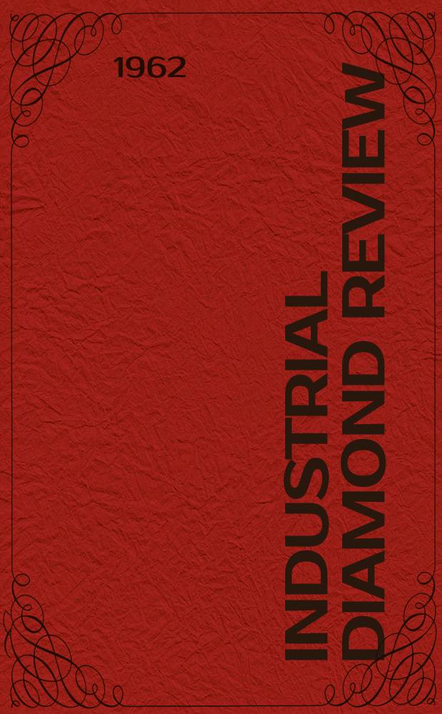 Industrial diamond review : A magazine for precision engineers, makers and users of diamond dies and tools, hard materials and abrasives Ed. arthur Tremayne. Vol.22, №266