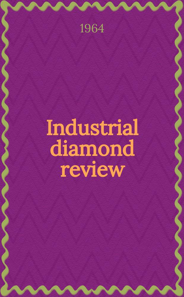 Industrial diamond review : A magazine for precision engineers, makers and users of diamond dies and tools, hard materials and abrasives Ed. arthur Tremayne. Vol.24, №285