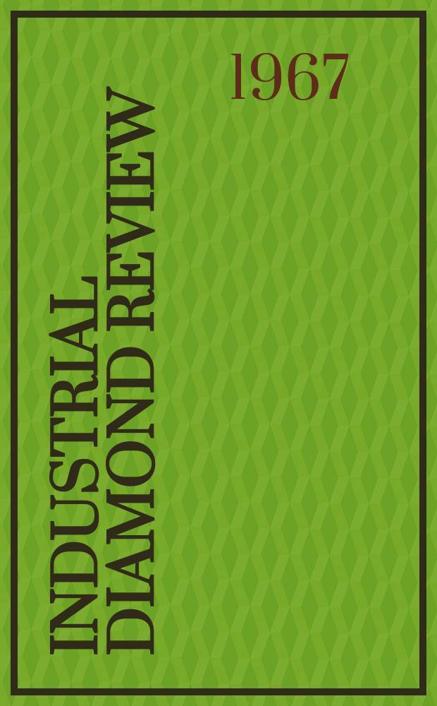 Industrial diamond review : A magazine for precision engineers, makers and users of diamond dies and tools, hard materials and abrasives Ed. arthur Tremayne. Vol.27, №325