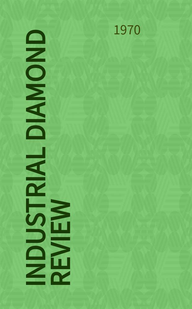 Industrial diamond review : A magazine for precision engineers, makers and users of diamond dies and tools, hard materials and abrasives Ed. arthur Tremayne. Vol.30, №353