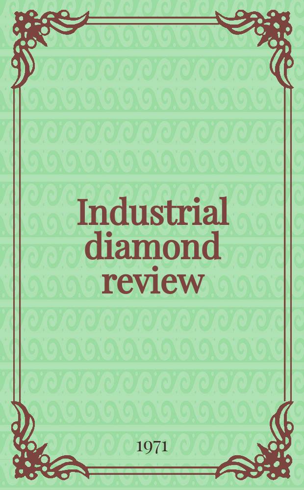 Industrial diamond review : A magazine for precision engineers, makers and users of diamond dies and tools, hard materials and abrasives Ed. arthur Tremayne. 1971, June