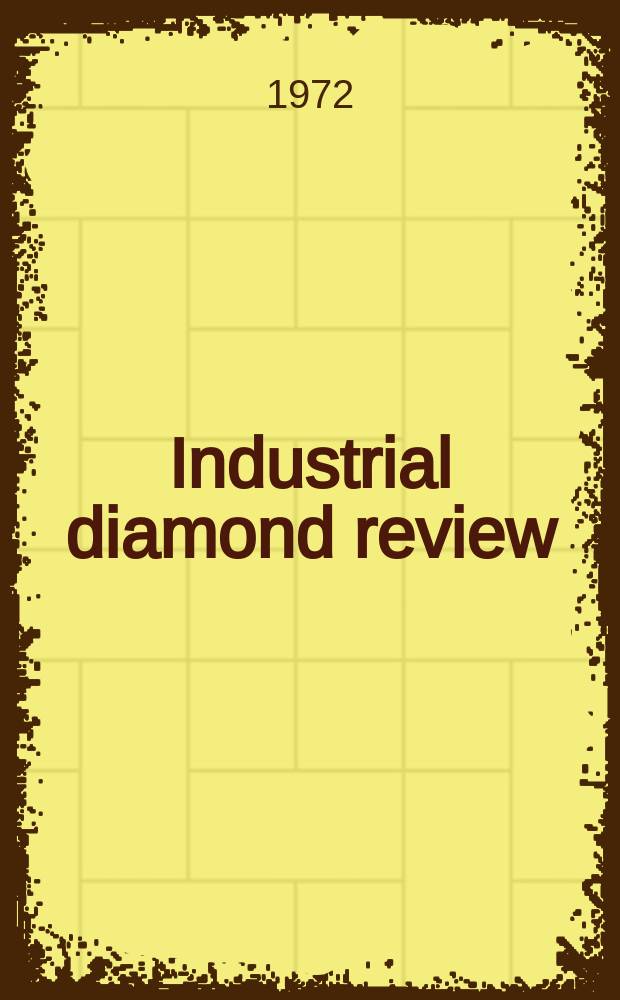 Industrial diamond review : A magazine for precision engineers, makers and users of diamond dies and tools, hard materials and abrasives Ed. arthur Tremayne. 1972, December
