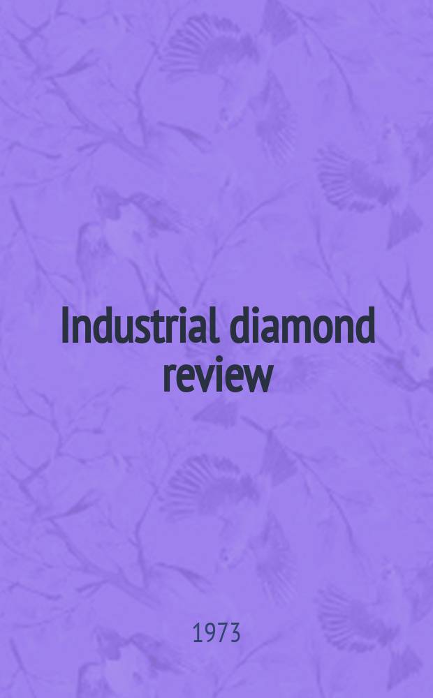 Industrial diamond review : A magazine for precision engineers, makers and users of diamond dies and tools, hard materials and abrasives Ed. arthur Tremayne. 1973, April