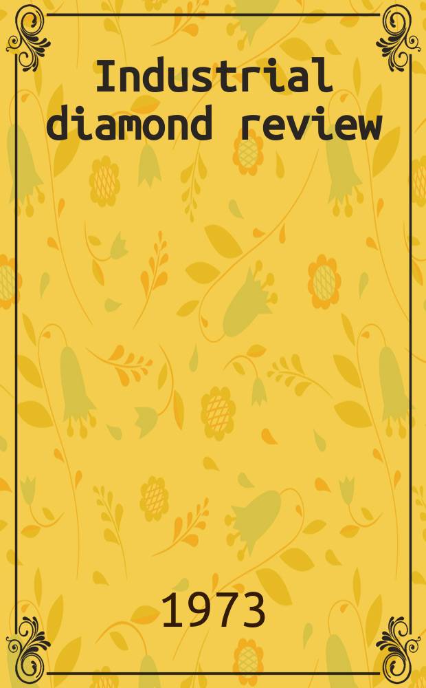 Industrial diamond review : A magazine for precision engineers, makers and users of diamond dies and tools, hard materials and abrasives Ed. arthur Tremayne. 1973, Указатель