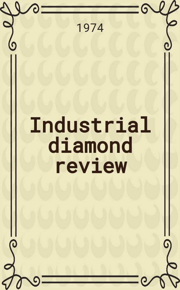 Industrial diamond review : A magazine for precision engineers, makers and users of diamond dies and tools, hard materials and abrasives Ed. arthur Tremayne. 1974, April