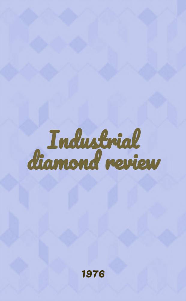 Industrial diamond review : A magazine for precision engineers, makers and users of diamond dies and tools, hard materials and abrasives Ed. arthur Tremayne. 1976, May